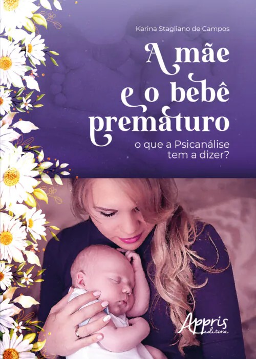 Mãe E O Bebê Prematuro, A: O Que A Psicanálise Tem A Dizer?